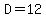 D=12