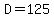 D=125