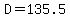 D=135.5