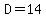 D=14