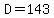 D=143
