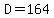 D=164