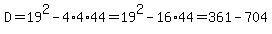 D=19%5E2-4%2A4%2A44=19%5E2-16%2A44=361-704
