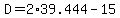 D=2%2A39.444-15