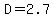 D=2.7