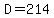D=214