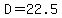 D=22.5