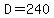 D=240