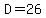 D=26