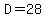 D=28
