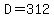D=312