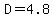 D=4.8