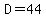 D=44