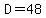 D=48