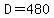 D=480