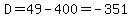 D=49-400=-351