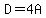 D=4A