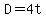 D=4t