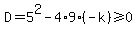 D=5%5E2-4%2A9%2A%28-k%29%3E=0