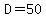 D=50