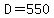 D=550