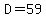 D=59