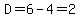 D=6-4=2