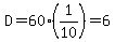 D=60%281%2F10%29=6