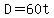 D=60t