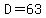 D=63