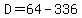 D=64-336