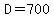 D=700
