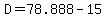 D=78.888-15