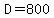 D=800