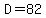 D=82