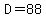 D=88