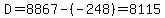 D=8867-%28-248%29=8115