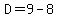 D=9-8