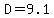 D=9.1