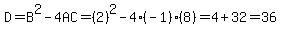 D=B%5E2-4AC=%282%29%5E2-4%28-1%29%288%29+=+4%2B32=36