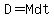 D=Mdt+