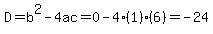 D=b%5E2-4ac=0-4%281%29%286%29=-24