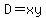 D=xy