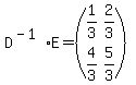D%5E%28-1%29%2AE+=+%28matrix%282%2C2%2C1%2F3%2C+2%2F3%2C+4%2F3%2C+5%2F3%29%29