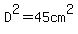 D%5E2=45cm%5E2