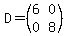 D+=+%28matrix%282%2C2%2C6%2C0%2C0%2C8%29%29