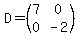 D+=+%28matrix%282%2C2%2C7%2C0%2C0%2C-2%29%29
