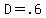 D+=+.6