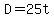 D+=+25t
