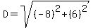D+=+sqrt%28%28-8%29%5E2+%2B+%28%2B6%29%5E2%29